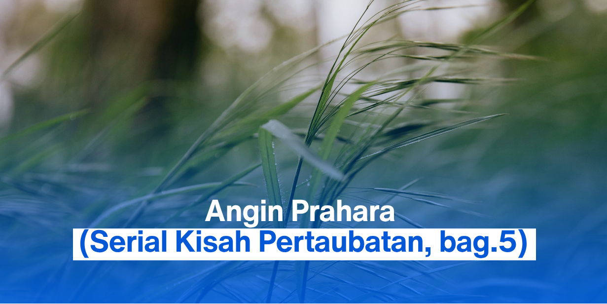 Angin Prahara (Serial Kisah Pertaubatan, bag.5)