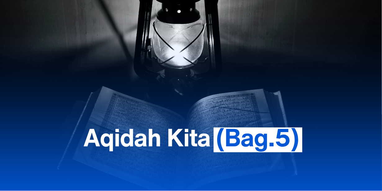 Aqidah Kita (bag.5)