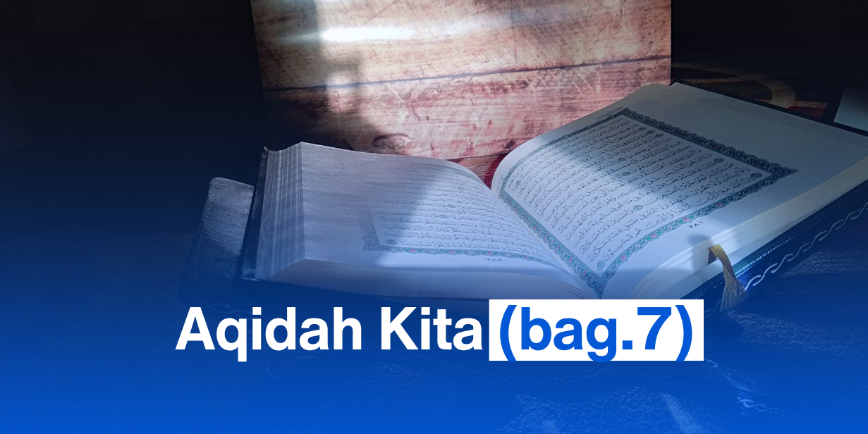 Aqidah Kita (bag.7)