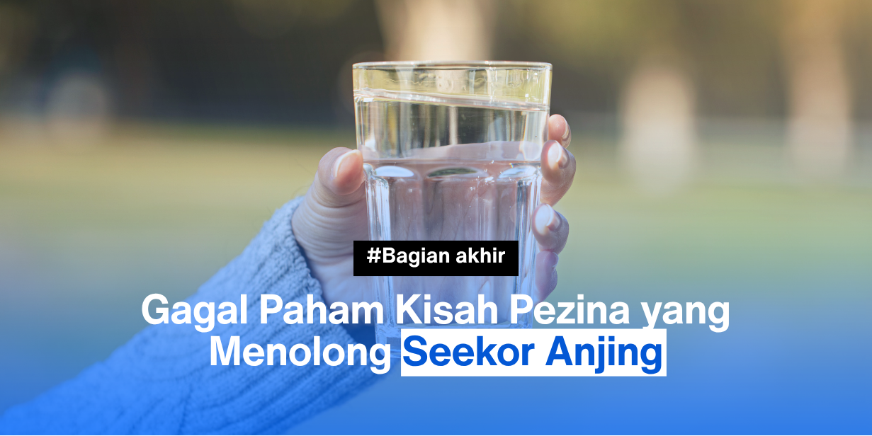 Gagal Paham Kisah Pezina yang Menolong Seekor Anjing (Bagian Akhir)