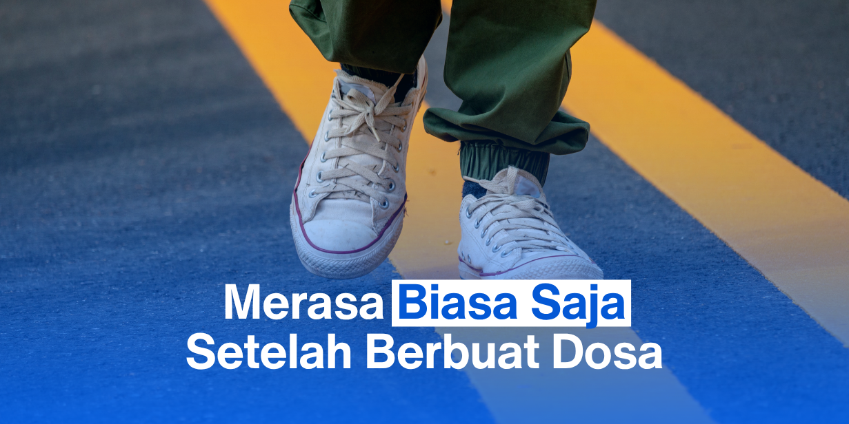 Merasa Biasa Saja Setelah Berbuat Dosa