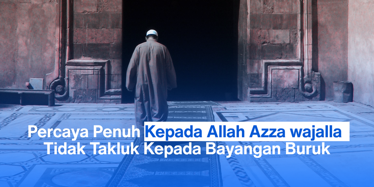 Percaya Penuh Kepada Allah Azza wajalla, Tidak Takluk Kepada Bayangan Buruk