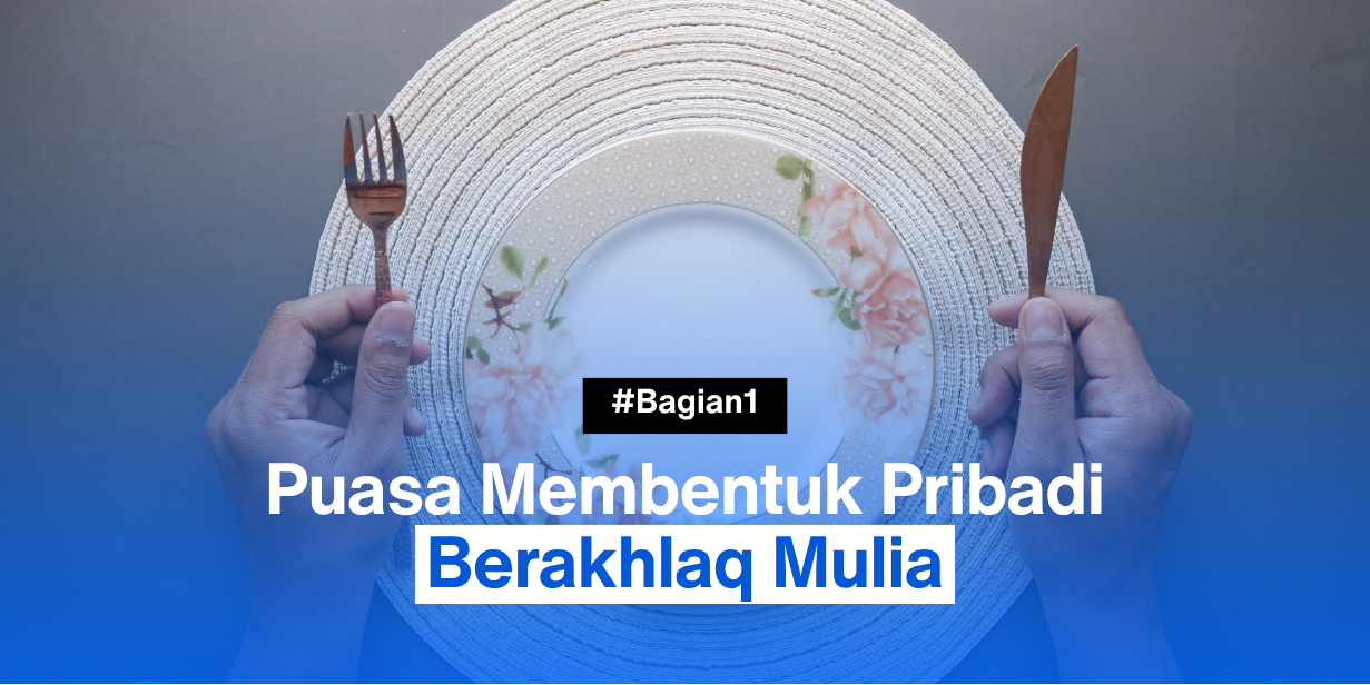 Puasa Membentuk Pribadi Berakhlaq Mulia Bag:1
