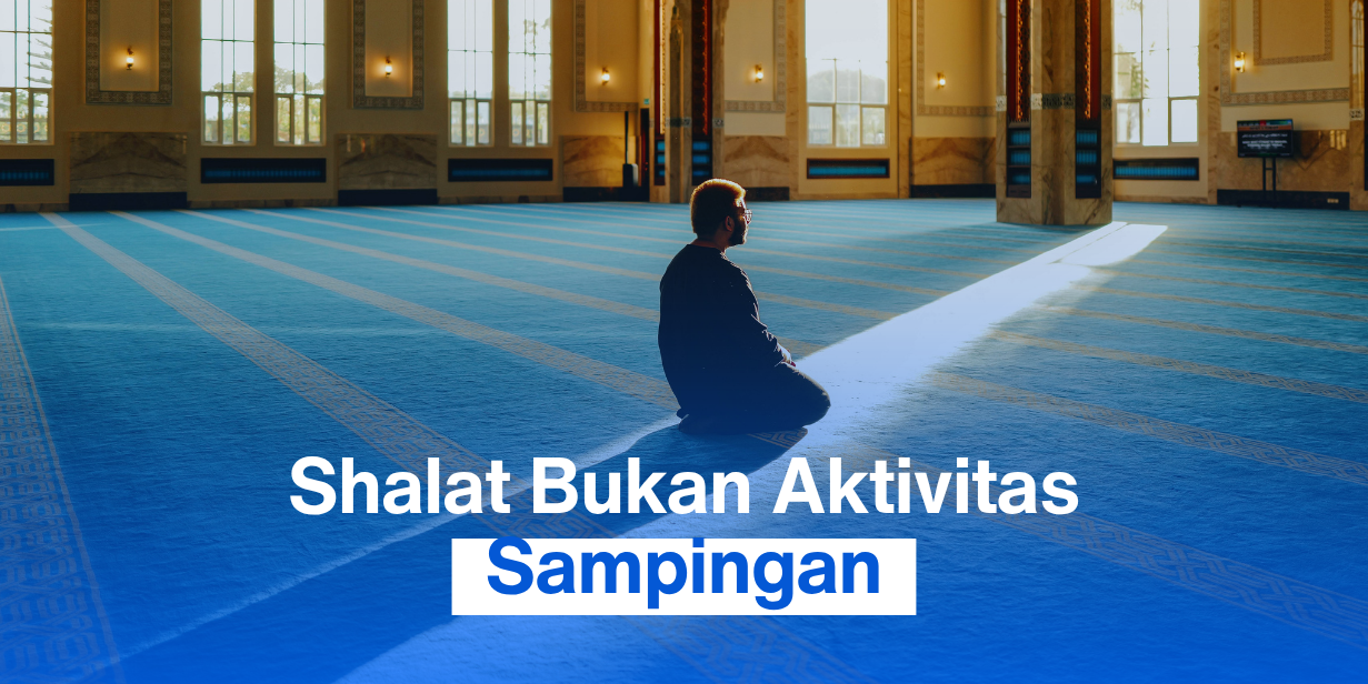 Shalat Bukan Aktivitas Sampingan
