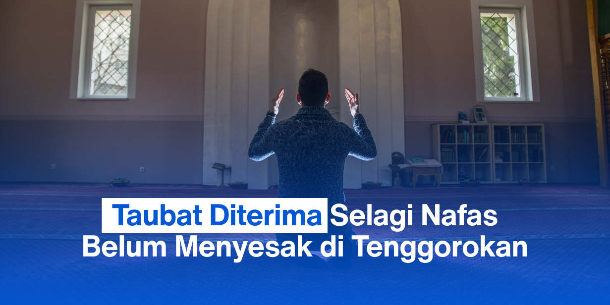 Taubat Diterima Selagi Nafas Belum Menyesak di Tenggorokan