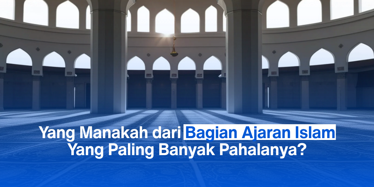 Yang Manakah dari Bagian Ajaran Islam yang Paling Banyak Pahalanya ?