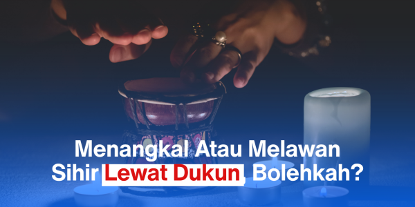 Menangkal Atau Melawan Sihir Lewat Dukun, Bolehkah?