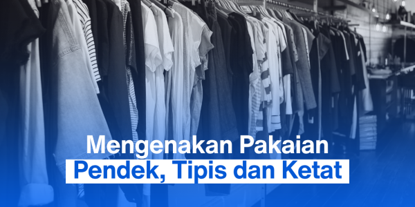 Mengenakan Pakaian Pendek, Tipis dan Ketat