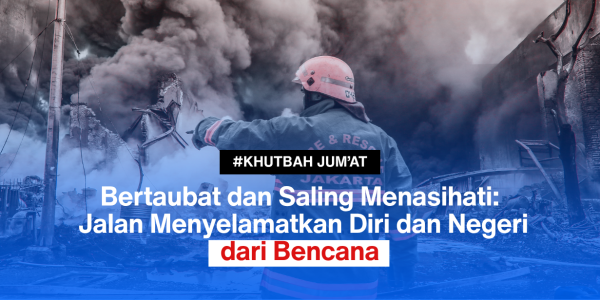 “Bertaubat dan Saling Menasihati:  Jalan Menyelamatkan Diri dan Negeri dari Bencana”